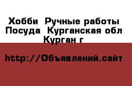 Хобби. Ручные работы Посуда. Курганская обл.,Курган г.